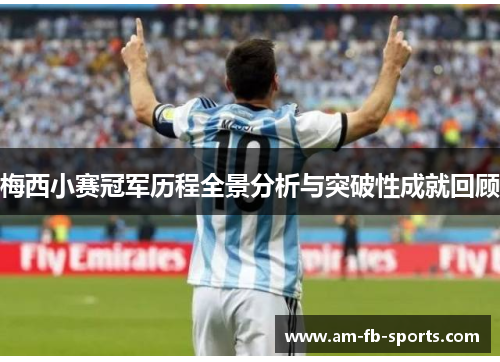 梅西小赛冠军历程全景分析与突破性成就回顾